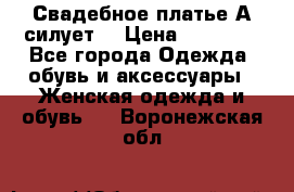 Свадебное платье А-силует  › Цена ­ 14 000 - Все города Одежда, обувь и аксессуары » Женская одежда и обувь   . Воронежская обл.